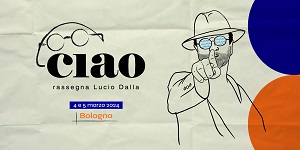 CIAO Rassegna LUCIO DALLA - Al Teatro Celebrazioni di Bologna una speciale serata