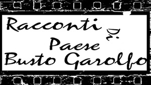 RACCONTI DI PAESE, BUSTO GAROLFO - Un video che racconta la Busto Garolfo di un tempo