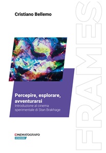 PERCEPIRE, ESPLORARE, AVVENTURARSI. INTRODUZIONE AL CINEMA PSERIMENTALE DI STAN BRAKHAGE - Una monografia di Cristiano Bellemo