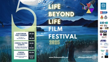 LIFE BEYOND LIFE FILM FESTIVAL 5 - Dal 29 marzo al 2 aprile a Torino