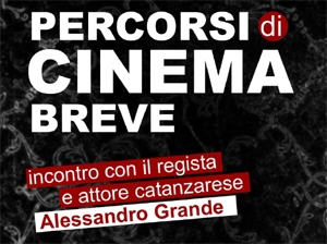 Percorsi di Cinema Breve: incontro con il regista e attore catanzarese Alessandro Grande