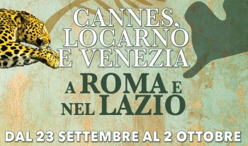 I GRANDI FESTIVAL - Cannes, Locarno e Venezia a Roma