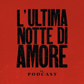 L'ULTIMA NOTTE DI AMORE - il podcast