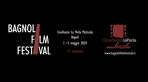 BAGNOLI FILM FESTIVAL 2 - Dall'1 al 5 maggio al CineTeatro La Perla Multisala