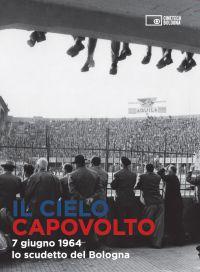 locandina di "Il Cielo Capovolto. 7 Giugno 1964, lo Scudetto del Bologna"